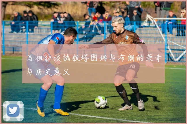 马祖拉谈执教塔图姆与布朗的荣幸与历史意义